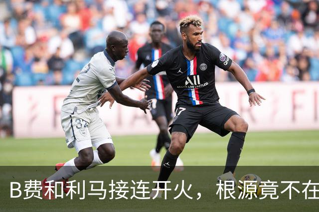 B费和利马接连开火，根源竟不在更衣室？